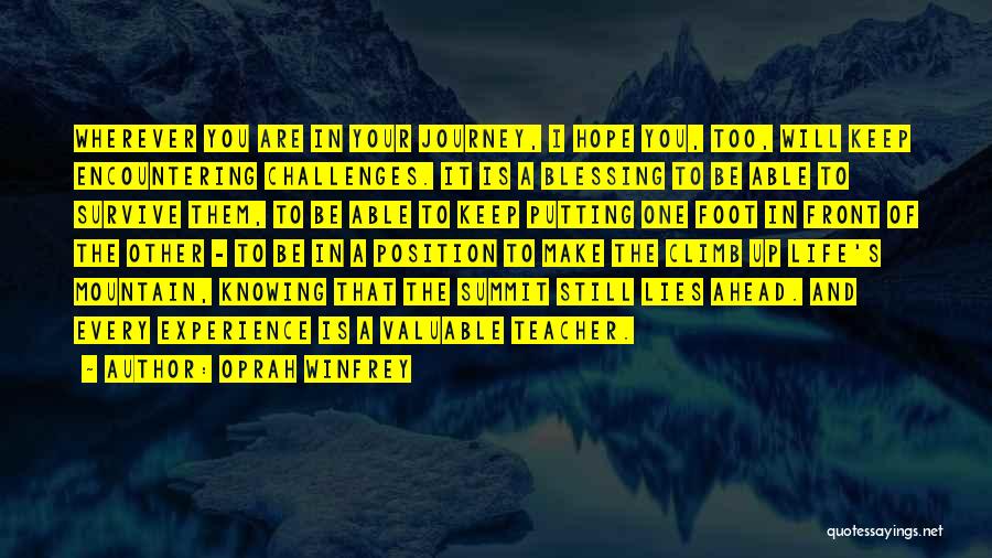 Oprah Winfrey Quotes: Wherever You Are In Your Journey, I Hope You, Too, Will Keep Encountering Challenges. It Is A Blessing To Be