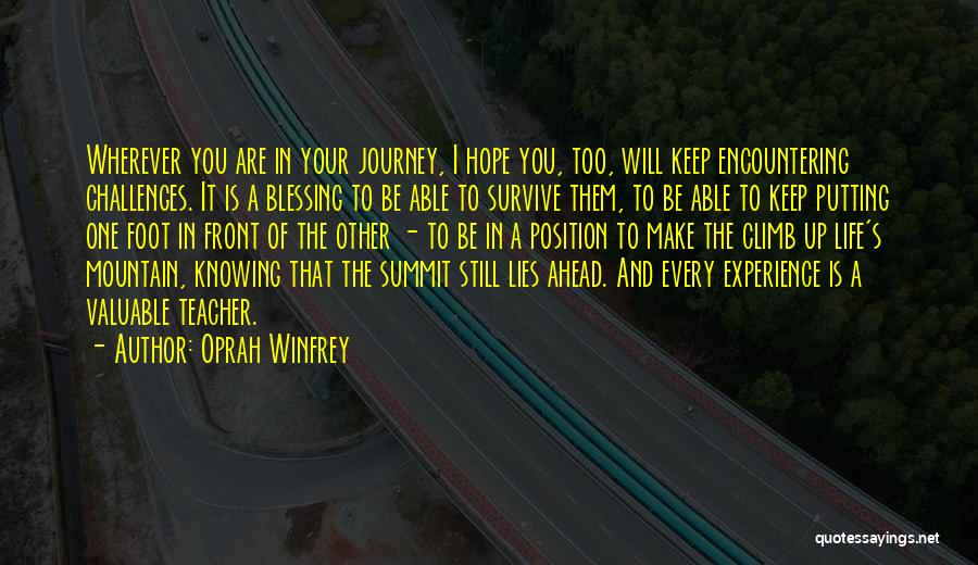 Oprah Winfrey Quotes: Wherever You Are In Your Journey, I Hope You, Too, Will Keep Encountering Challenges. It Is A Blessing To Be