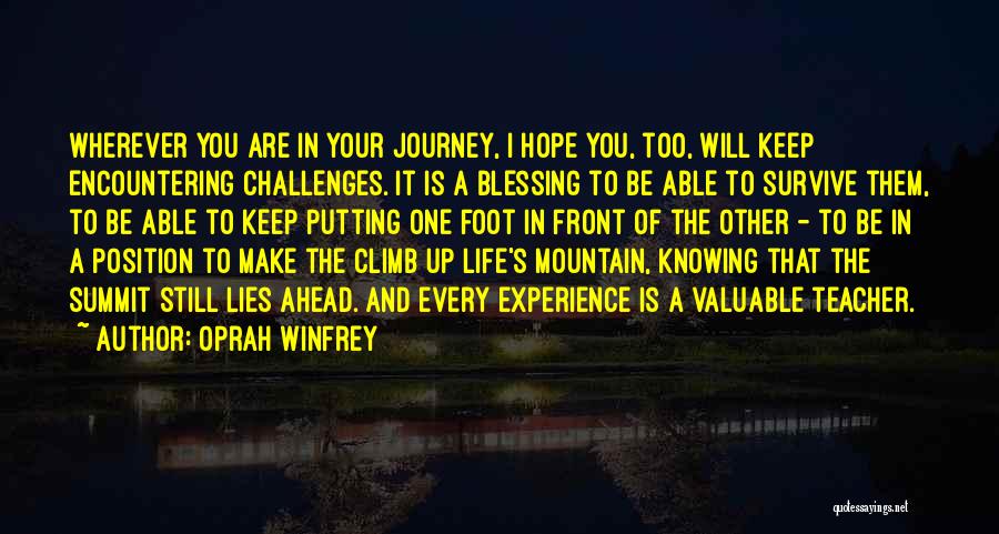 Oprah Winfrey Quotes: Wherever You Are In Your Journey, I Hope You, Too, Will Keep Encountering Challenges. It Is A Blessing To Be