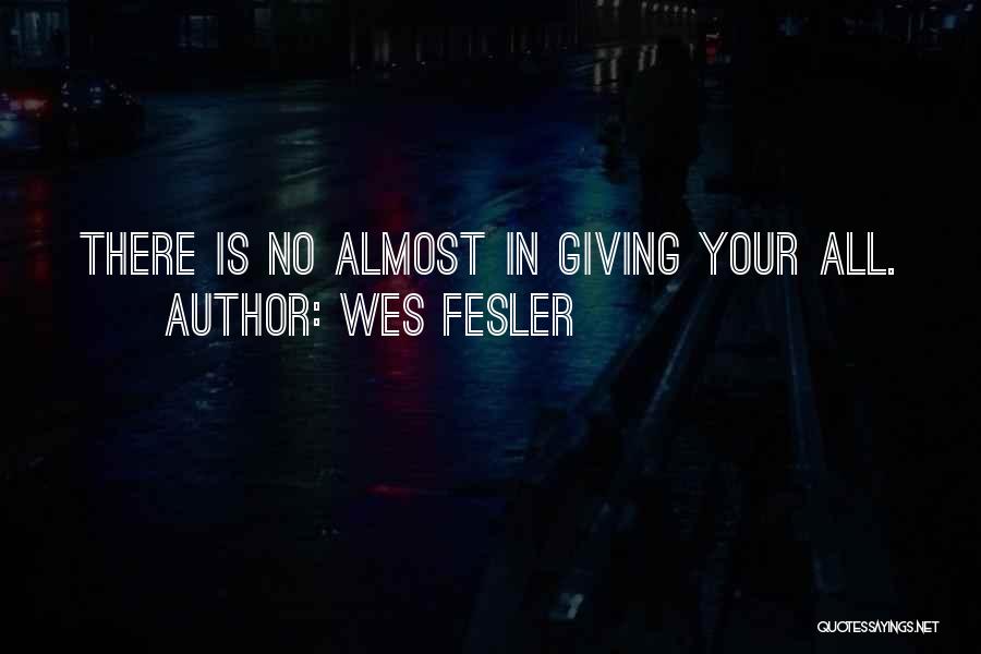 Wes Fesler Quotes: There Is No Almost In Giving Your All.
