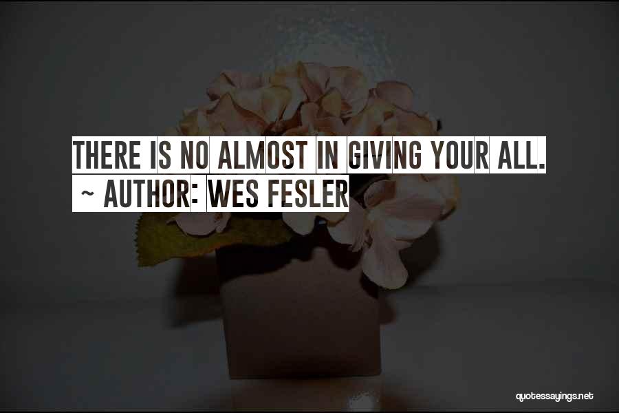 Wes Fesler Quotes: There Is No Almost In Giving Your All.