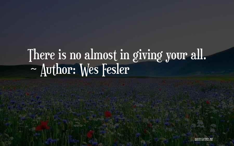 Wes Fesler Quotes: There Is No Almost In Giving Your All.