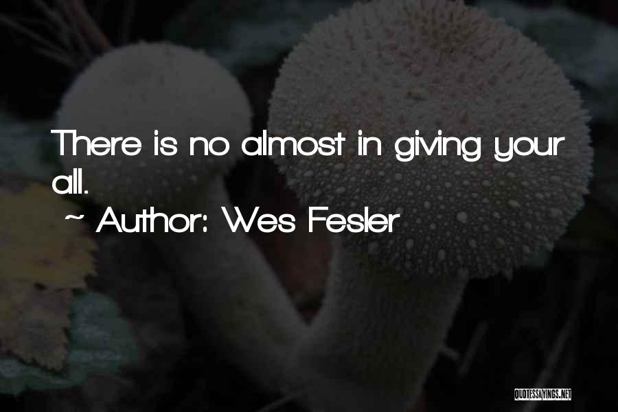 Wes Fesler Quotes: There Is No Almost In Giving Your All.