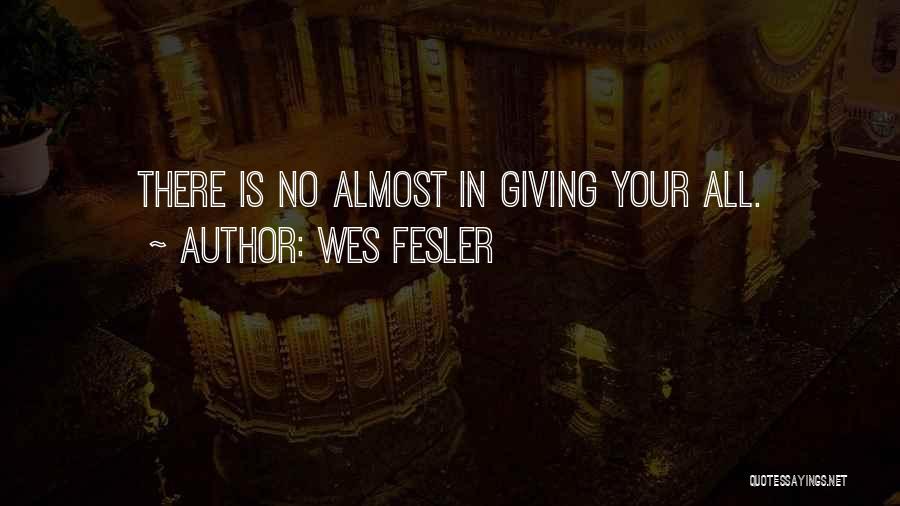 Wes Fesler Quotes: There Is No Almost In Giving Your All.