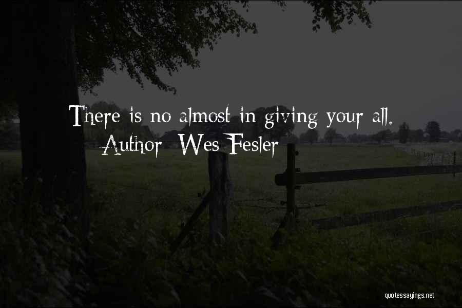 Wes Fesler Quotes: There Is No Almost In Giving Your All.
