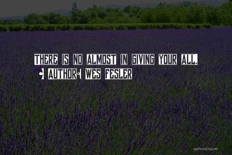 Wes Fesler Quotes: There Is No Almost In Giving Your All.