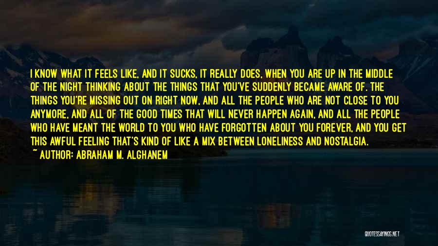 Abraham M. Alghanem Quotes: I Know What It Feels Like, And It Sucks, It Really Does, When You Are Up In The Middle Of