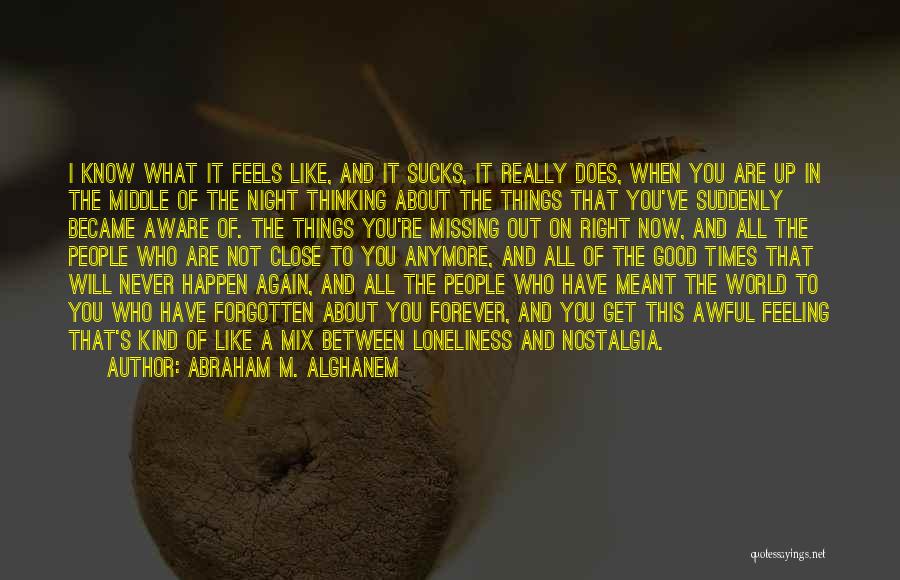 Abraham M. Alghanem Quotes: I Know What It Feels Like, And It Sucks, It Really Does, When You Are Up In The Middle Of