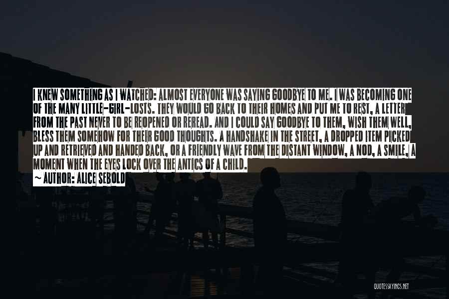 Alice Sebold Quotes: I Knew Something As I Watched: Almost Everyone Was Saying Goodbye To Me. I Was Becoming One Of The Many