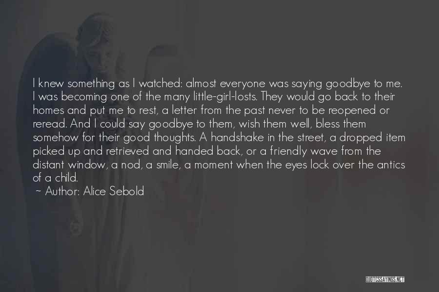 Alice Sebold Quotes: I Knew Something As I Watched: Almost Everyone Was Saying Goodbye To Me. I Was Becoming One Of The Many