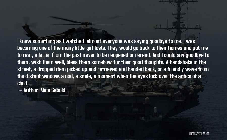 Alice Sebold Quotes: I Knew Something As I Watched: Almost Everyone Was Saying Goodbye To Me. I Was Becoming One Of The Many