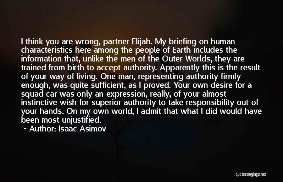 Isaac Asimov Quotes: I Think You Are Wrong, Partner Elijah. My Briefing On Human Characteristics Here Among The People Of Earth Includes The