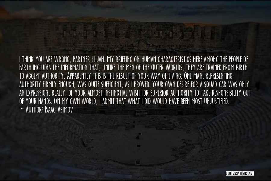 Isaac Asimov Quotes: I Think You Are Wrong, Partner Elijah. My Briefing On Human Characteristics Here Among The People Of Earth Includes The