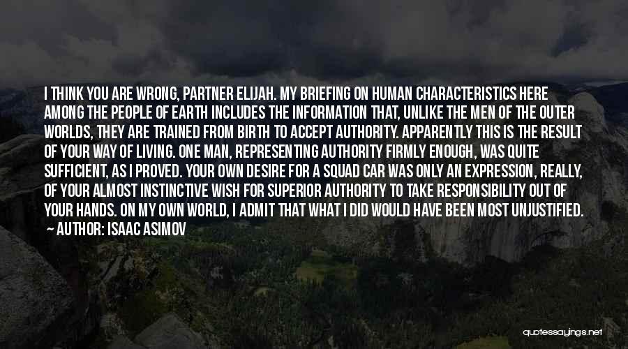 Isaac Asimov Quotes: I Think You Are Wrong, Partner Elijah. My Briefing On Human Characteristics Here Among The People Of Earth Includes The