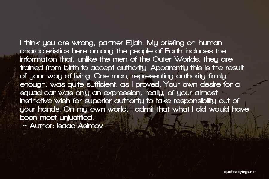 Isaac Asimov Quotes: I Think You Are Wrong, Partner Elijah. My Briefing On Human Characteristics Here Among The People Of Earth Includes The