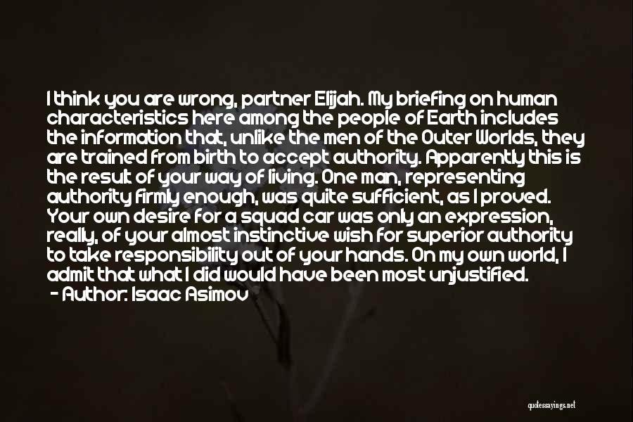 Isaac Asimov Quotes: I Think You Are Wrong, Partner Elijah. My Briefing On Human Characteristics Here Among The People Of Earth Includes The