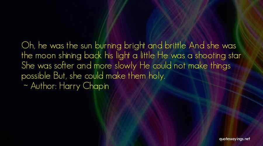 Harry Chapin Quotes: Oh, He Was The Sun Burning Bright And Brittle And She Was The Moon Shining Back His Light A Little