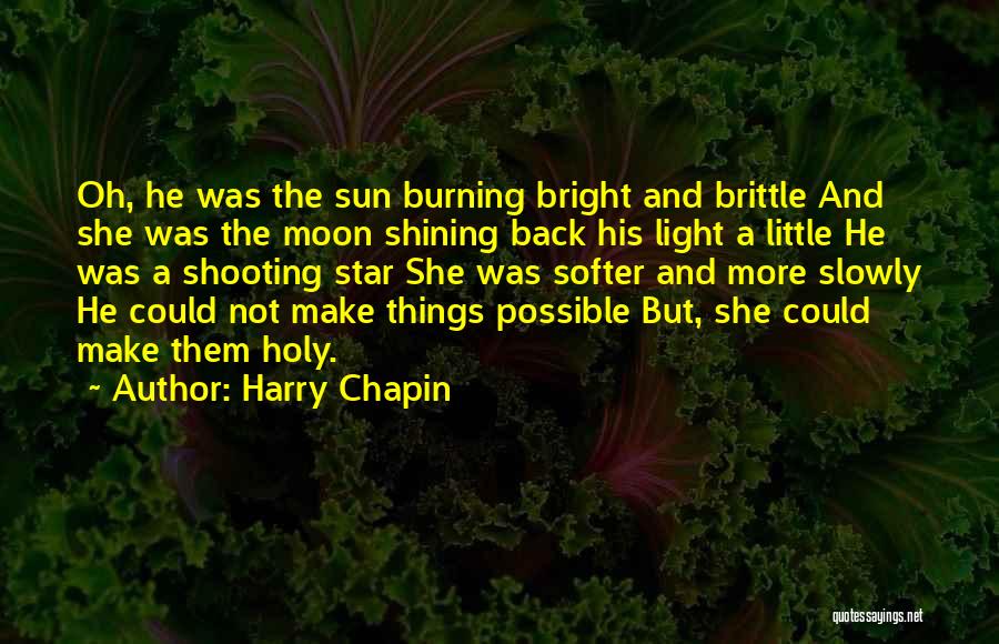 Harry Chapin Quotes: Oh, He Was The Sun Burning Bright And Brittle And She Was The Moon Shining Back His Light A Little