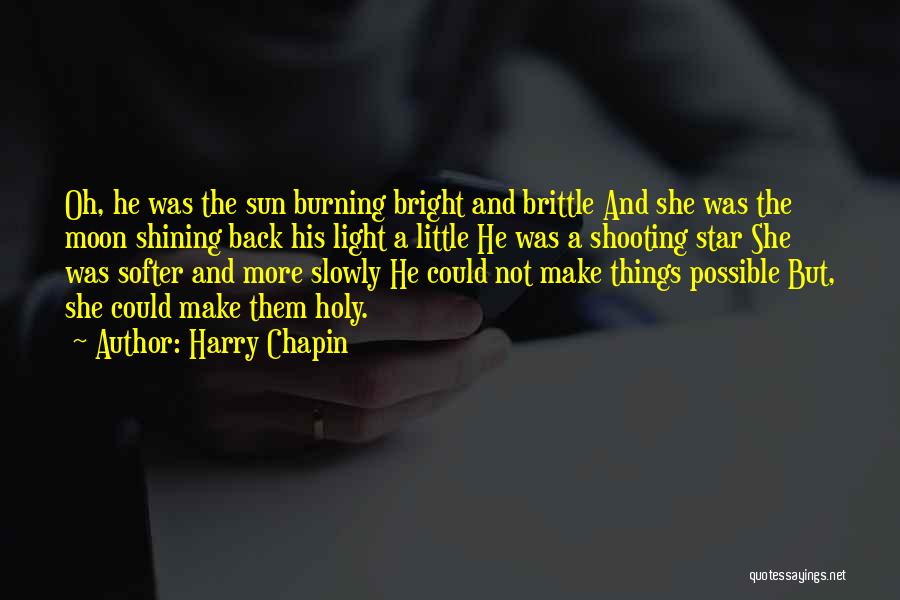 Harry Chapin Quotes: Oh, He Was The Sun Burning Bright And Brittle And She Was The Moon Shining Back His Light A Little