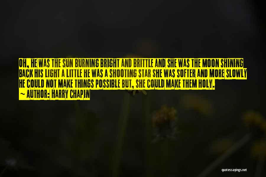 Harry Chapin Quotes: Oh, He Was The Sun Burning Bright And Brittle And She Was The Moon Shining Back His Light A Little