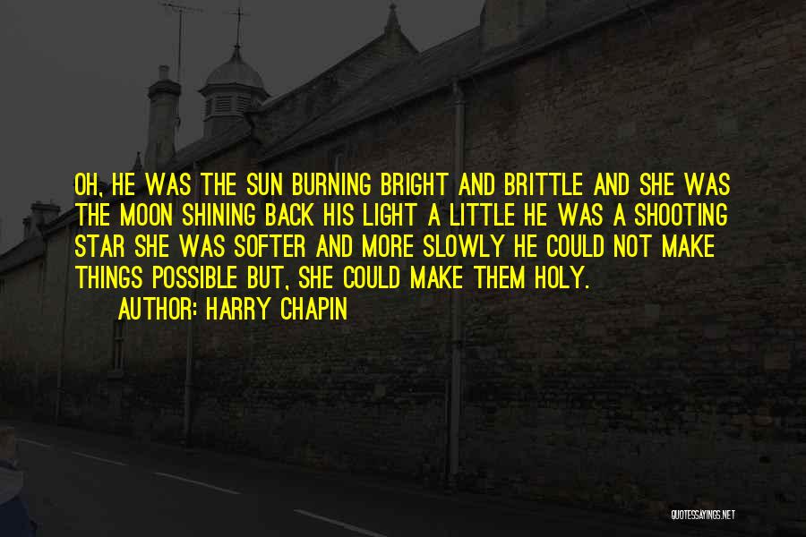 Harry Chapin Quotes: Oh, He Was The Sun Burning Bright And Brittle And She Was The Moon Shining Back His Light A Little