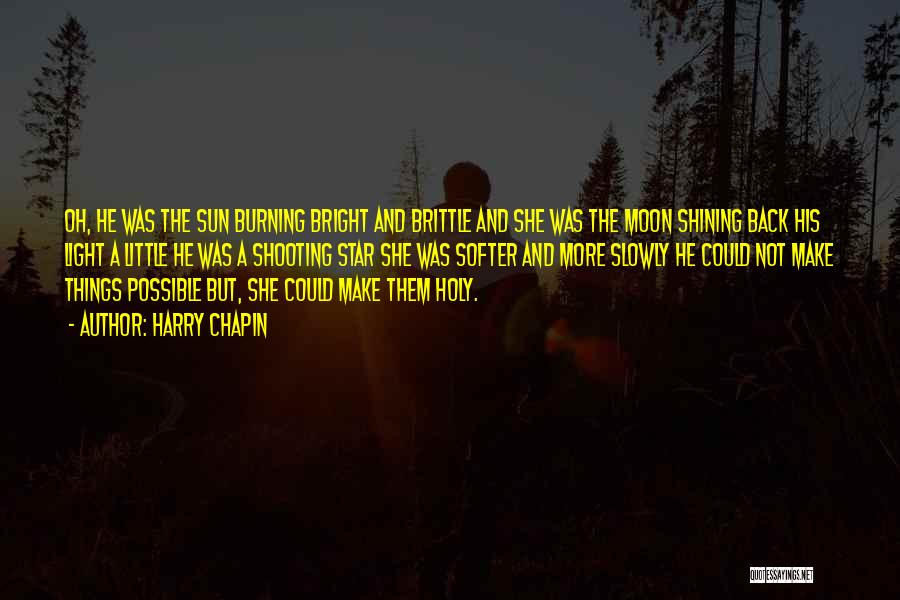 Harry Chapin Quotes: Oh, He Was The Sun Burning Bright And Brittle And She Was The Moon Shining Back His Light A Little