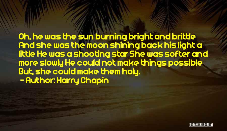 Harry Chapin Quotes: Oh, He Was The Sun Burning Bright And Brittle And She Was The Moon Shining Back His Light A Little