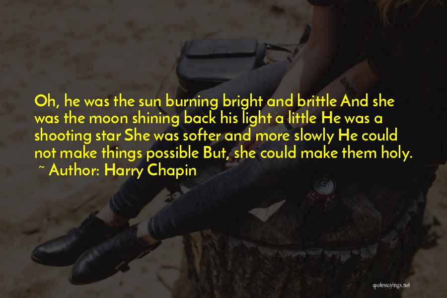 Harry Chapin Quotes: Oh, He Was The Sun Burning Bright And Brittle And She Was The Moon Shining Back His Light A Little