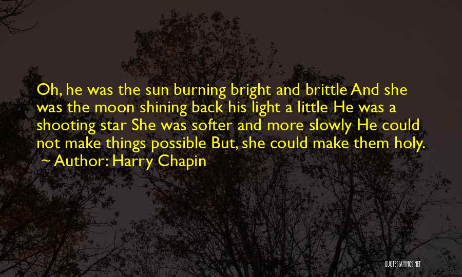 Harry Chapin Quotes: Oh, He Was The Sun Burning Bright And Brittle And She Was The Moon Shining Back His Light A Little