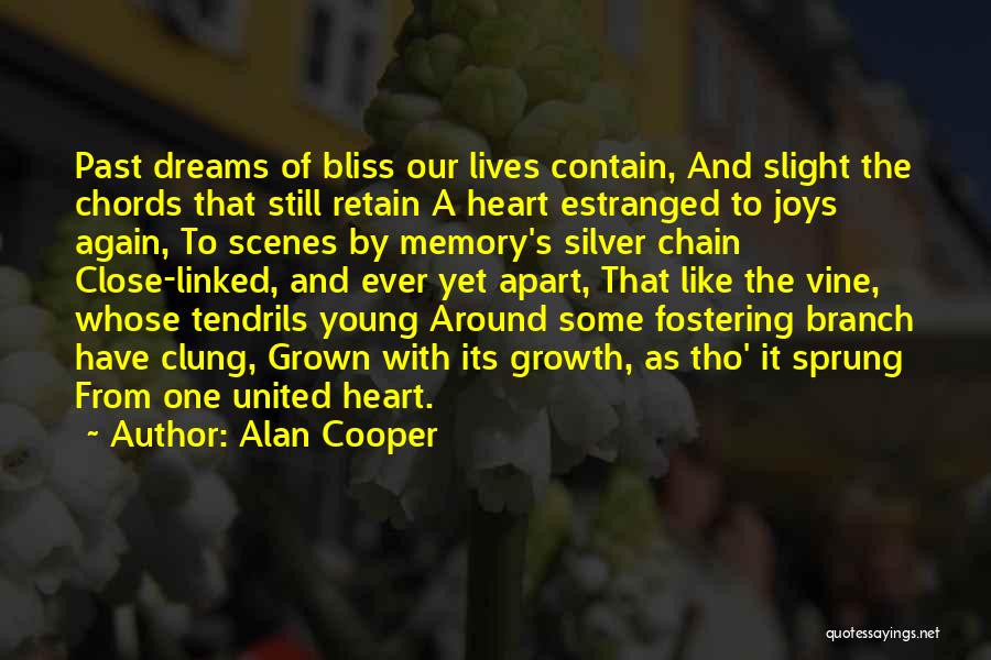 Alan Cooper Quotes: Past Dreams Of Bliss Our Lives Contain, And Slight The Chords That Still Retain A Heart Estranged To Joys Again,