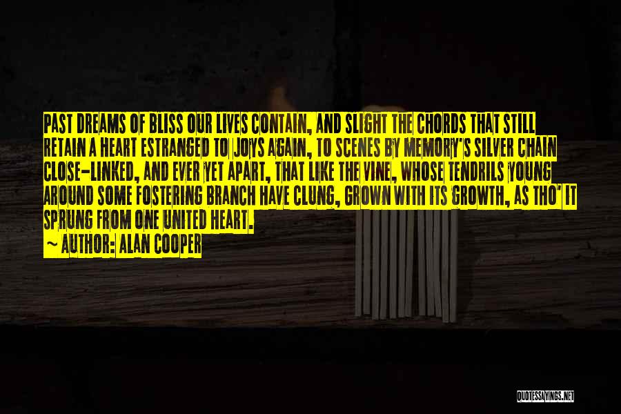 Alan Cooper Quotes: Past Dreams Of Bliss Our Lives Contain, And Slight The Chords That Still Retain A Heart Estranged To Joys Again,