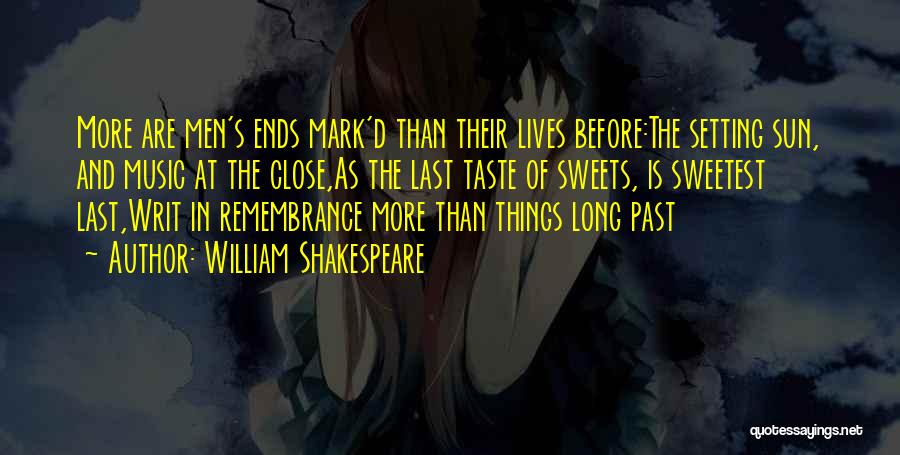 William Shakespeare Quotes: More Are Men's Ends Mark'd Than Their Lives Before:the Setting Sun, And Music At The Close,as The Last Taste Of