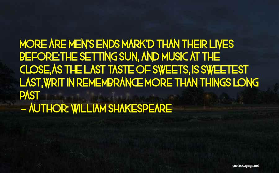 William Shakespeare Quotes: More Are Men's Ends Mark'd Than Their Lives Before:the Setting Sun, And Music At The Close,as The Last Taste Of