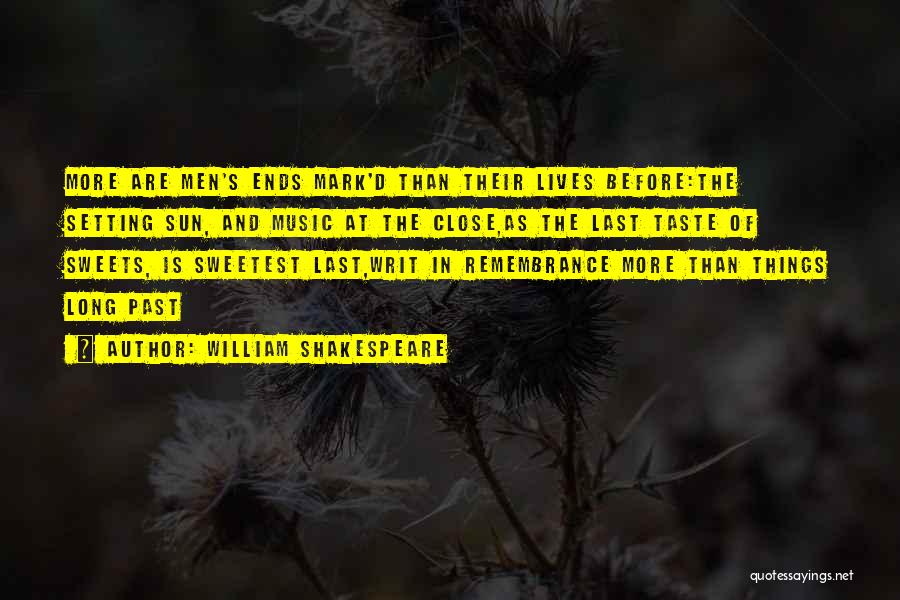 William Shakespeare Quotes: More Are Men's Ends Mark'd Than Their Lives Before:the Setting Sun, And Music At The Close,as The Last Taste Of