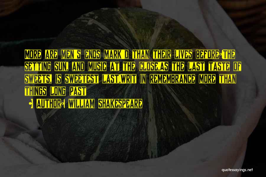 William Shakespeare Quotes: More Are Men's Ends Mark'd Than Their Lives Before:the Setting Sun, And Music At The Close,as The Last Taste Of