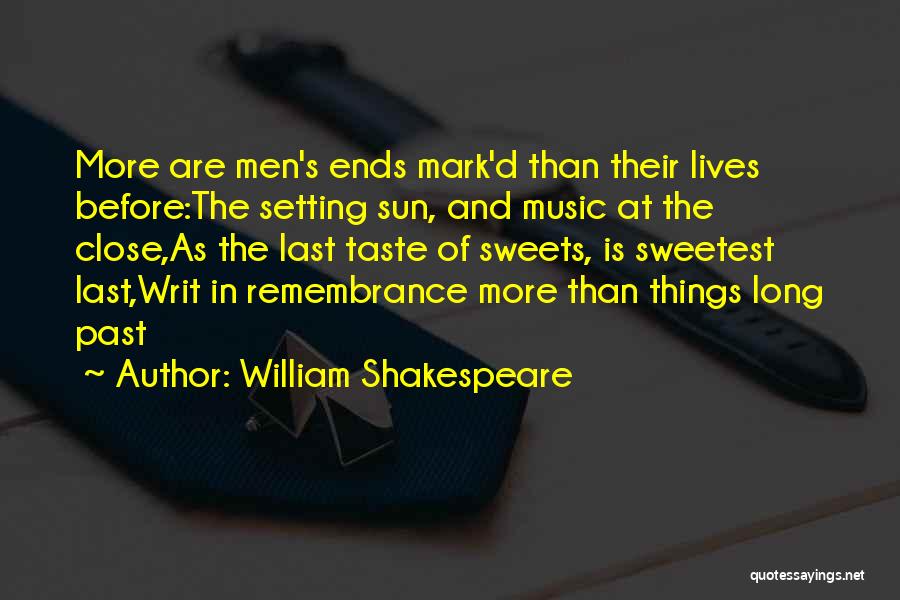 William Shakespeare Quotes: More Are Men's Ends Mark'd Than Their Lives Before:the Setting Sun, And Music At The Close,as The Last Taste Of
