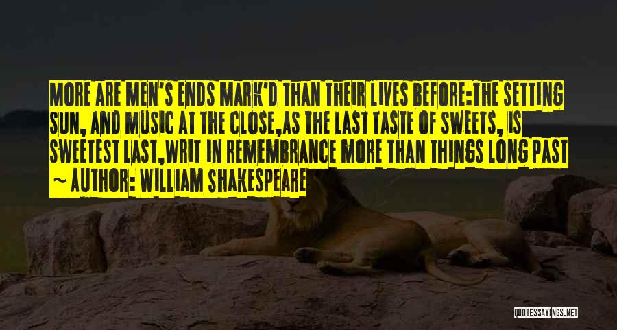 William Shakespeare Quotes: More Are Men's Ends Mark'd Than Their Lives Before:the Setting Sun, And Music At The Close,as The Last Taste Of