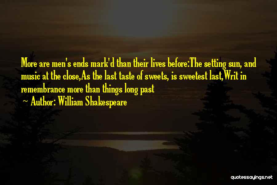 William Shakespeare Quotes: More Are Men's Ends Mark'd Than Their Lives Before:the Setting Sun, And Music At The Close,as The Last Taste Of