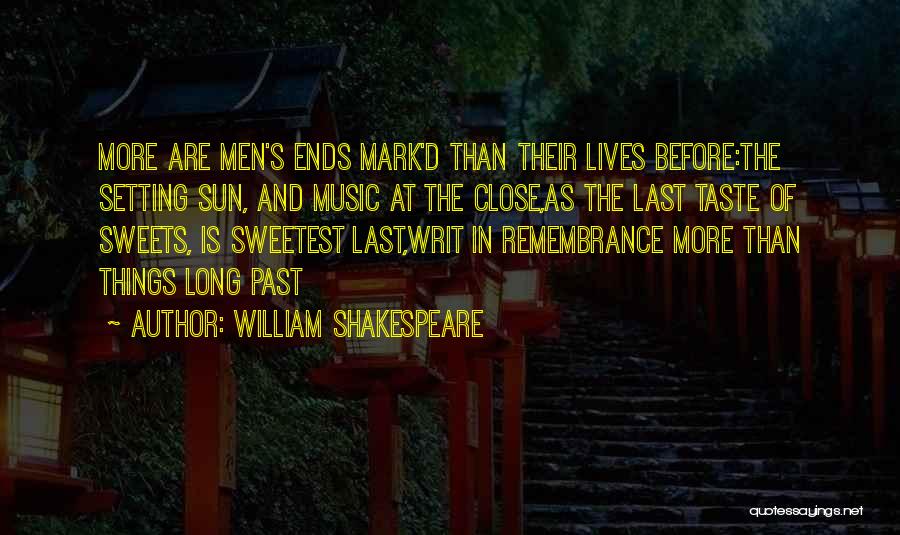 William Shakespeare Quotes: More Are Men's Ends Mark'd Than Their Lives Before:the Setting Sun, And Music At The Close,as The Last Taste Of