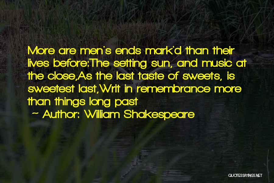 William Shakespeare Quotes: More Are Men's Ends Mark'd Than Their Lives Before:the Setting Sun, And Music At The Close,as The Last Taste Of