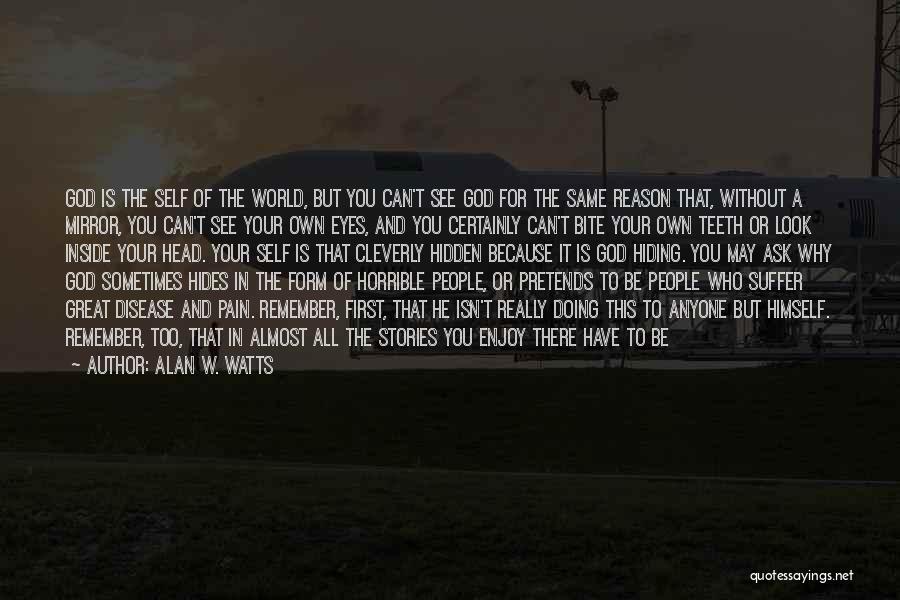 Alan W. Watts Quotes: God Is The Self Of The World, But You Can't See God For The Same Reason That, Without A Mirror,