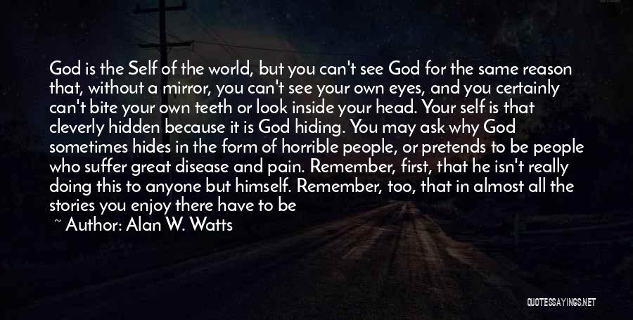 Alan W. Watts Quotes: God Is The Self Of The World, But You Can't See God For The Same Reason That, Without A Mirror,