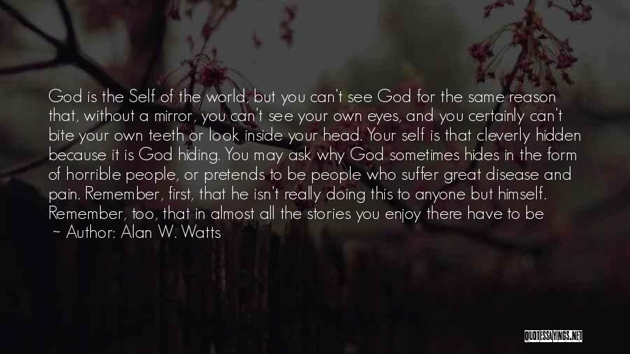 Alan W. Watts Quotes: God Is The Self Of The World, But You Can't See God For The Same Reason That, Without A Mirror,