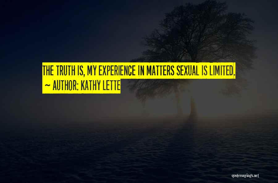 Kathy Lette Quotes: The Truth Is, My Experience In Matters Sexual Is Limited.