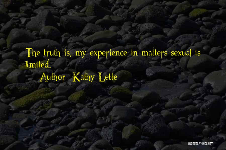 Kathy Lette Quotes: The Truth Is, My Experience In Matters Sexual Is Limited.