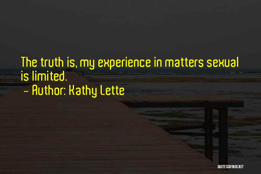 Kathy Lette Quotes: The Truth Is, My Experience In Matters Sexual Is Limited.