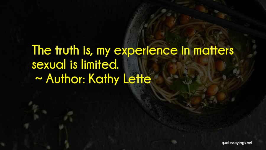 Kathy Lette Quotes: The Truth Is, My Experience In Matters Sexual Is Limited.