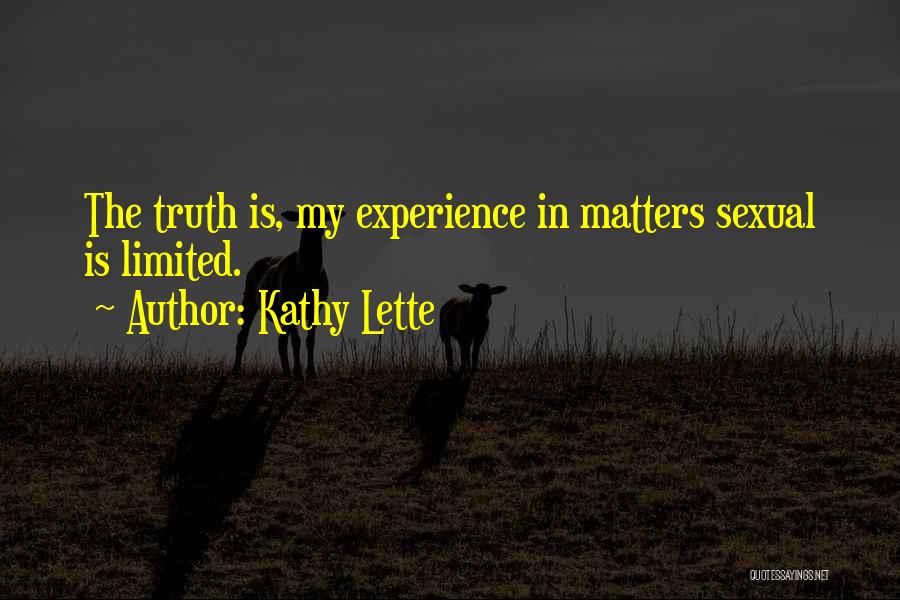 Kathy Lette Quotes: The Truth Is, My Experience In Matters Sexual Is Limited.