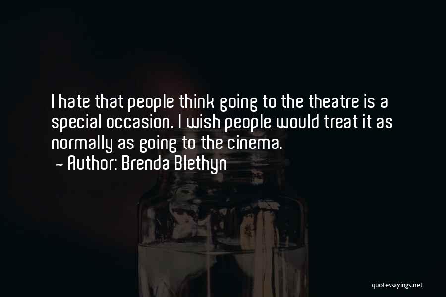 Brenda Blethyn Quotes: I Hate That People Think Going To The Theatre Is A Special Occasion. I Wish People Would Treat It As