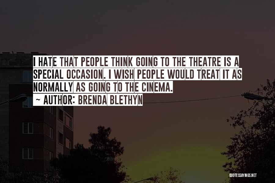 Brenda Blethyn Quotes: I Hate That People Think Going To The Theatre Is A Special Occasion. I Wish People Would Treat It As